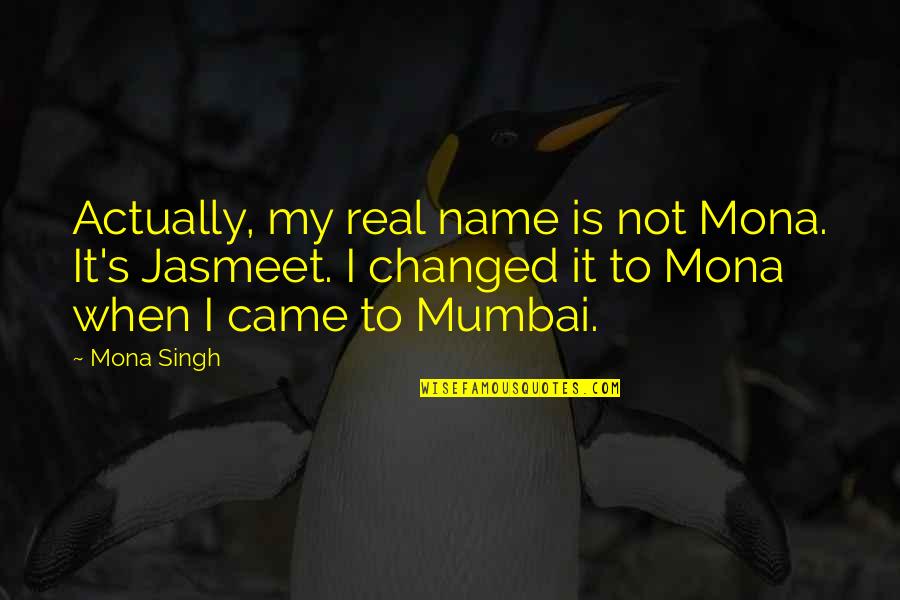 Huffed Synonym Quotes By Mona Singh: Actually, my real name is not Mona. It's