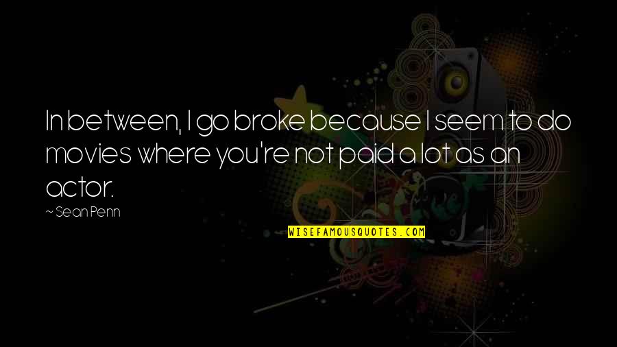 Huffhines Steel Quotes By Sean Penn: In between, I go broke because I seem