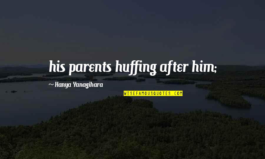 Huffing Quotes By Hanya Yanagihara: his parents huffing after him;