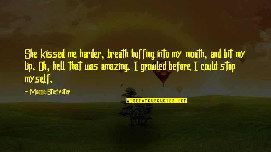Huffing Quotes By Maggie Stiefvater: She kissed me harder, breath huffing into my