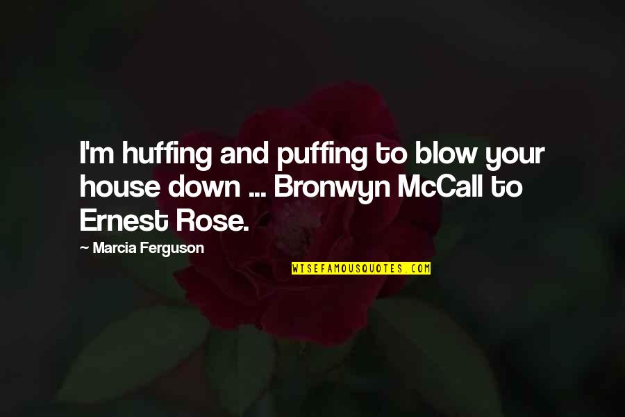 Huffing Quotes By Marcia Ferguson: I'm huffing and puffing to blow your house