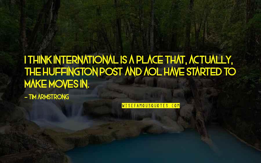 Huffington Post Quotes By Tim Armstrong: I think international is a place that, actually,