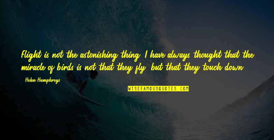 Huffington Post Thanksgiving Quotes By Helen Humphreys: Flight is not the astonishing thing. I have