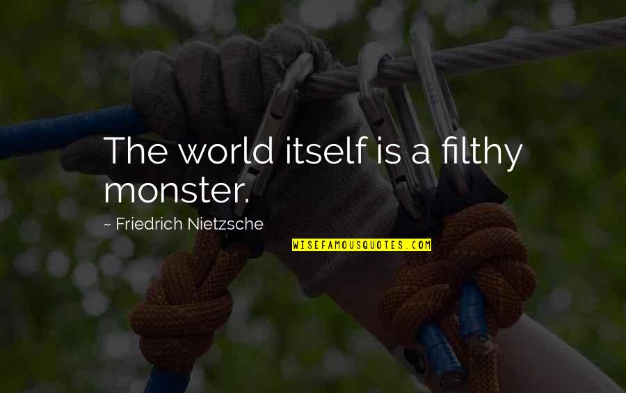Huffington Post Travel Quotes By Friedrich Nietzsche: The world itself is a filthy monster.