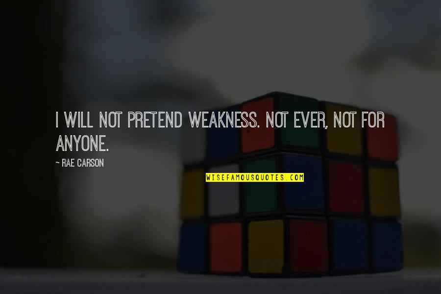 Huffington Post Travel Quotes By Rae Carson: I will not pretend weakness. Not ever, not