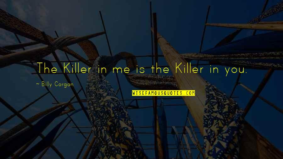 Hufflepuff House Quotes By Billy Corgan: The Killer in me is the Killer in