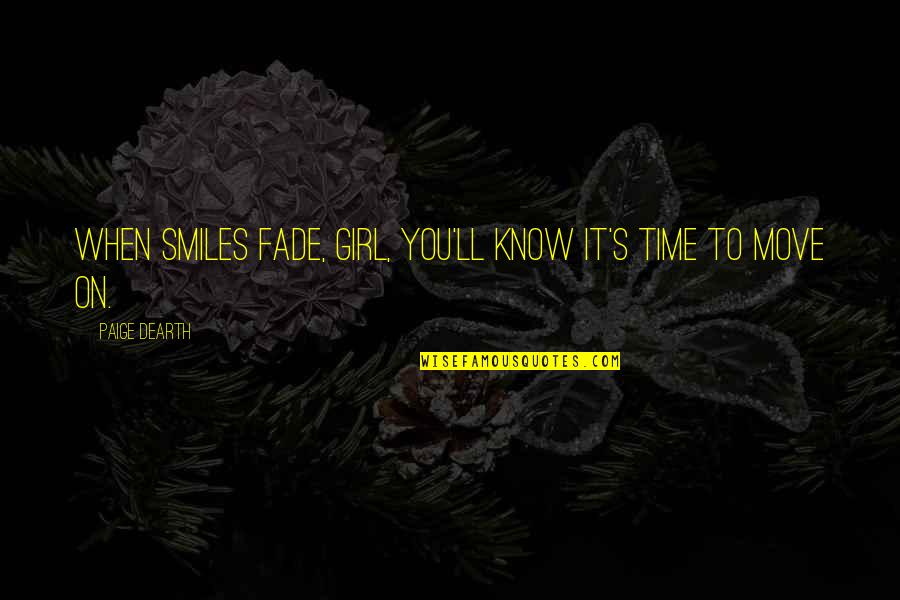 Hufflepuff House Quotes By Paige Dearth: When smiles fade, girl, you'll know it's time