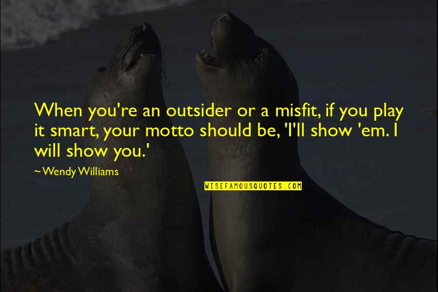 Hufflepuff House Quotes By Wendy Williams: When you're an outsider or a misfit, if