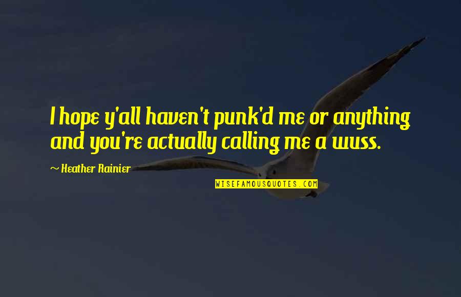 Hufflepuffs Quotes By Heather Rainier: I hope y'all haven't punk'd me or anything