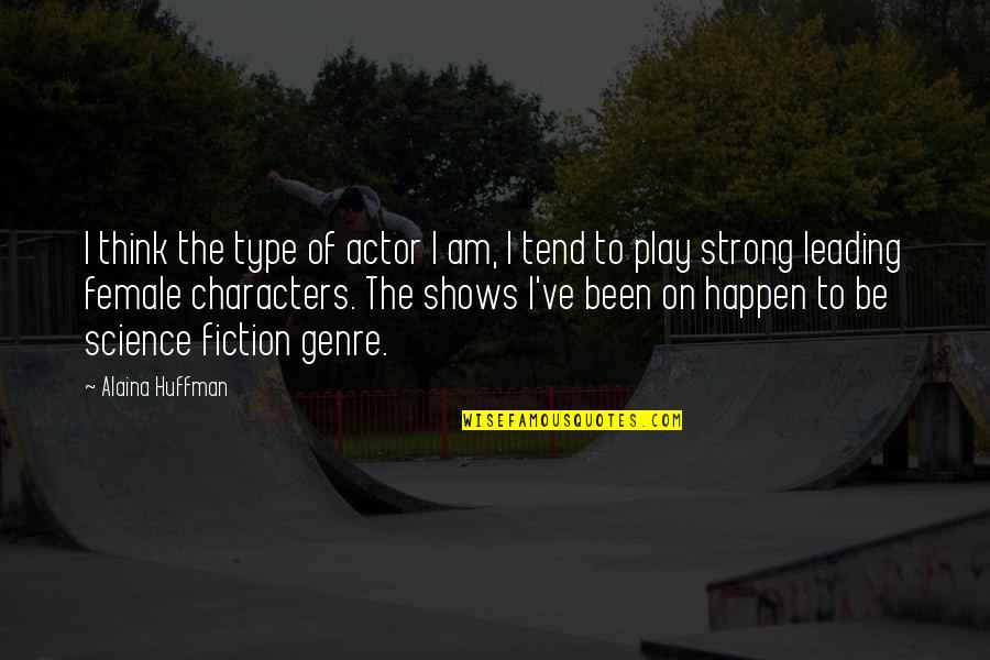 Huffman Quotes By Alaina Huffman: I think the type of actor I am,