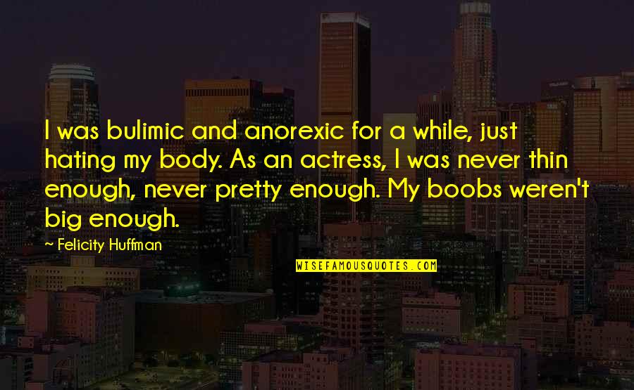 Huffman Quotes By Felicity Huffman: I was bulimic and anorexic for a while,