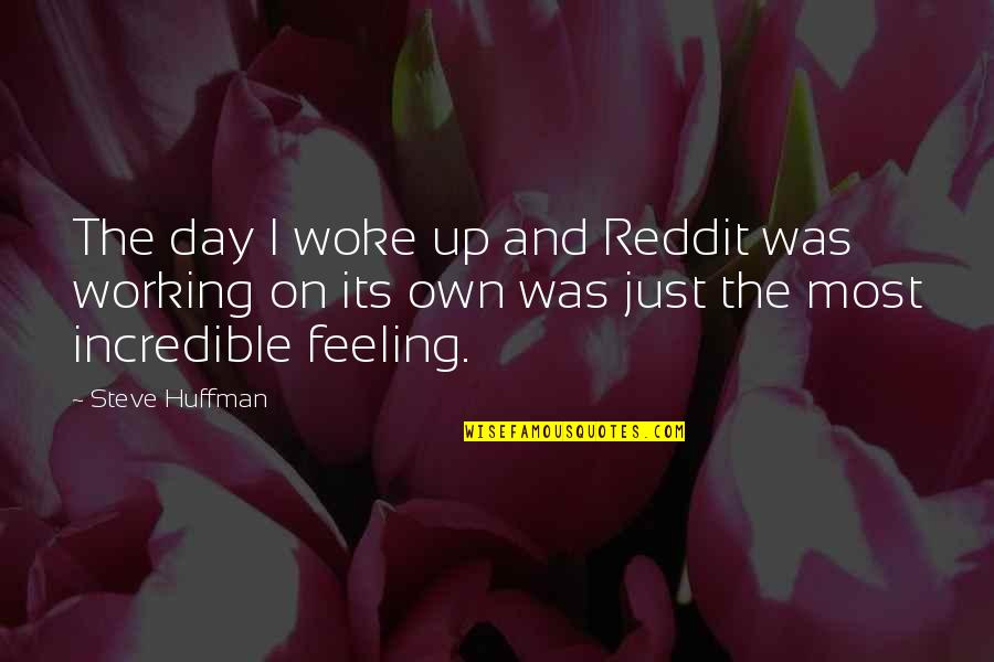 Huffman Quotes By Steve Huffman: The day I woke up and Reddit was