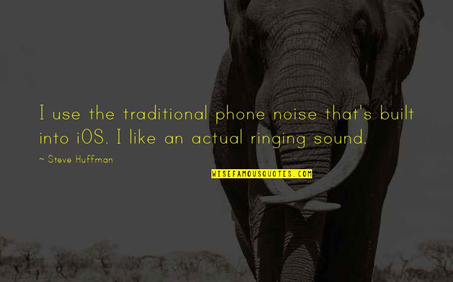Huffman Quotes By Steve Huffman: I use the traditional phone noise that's built