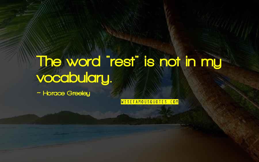 Huffmans Burlington Ia Quotes By Horace Greeley: The word "rest" is not in my vocabulary.