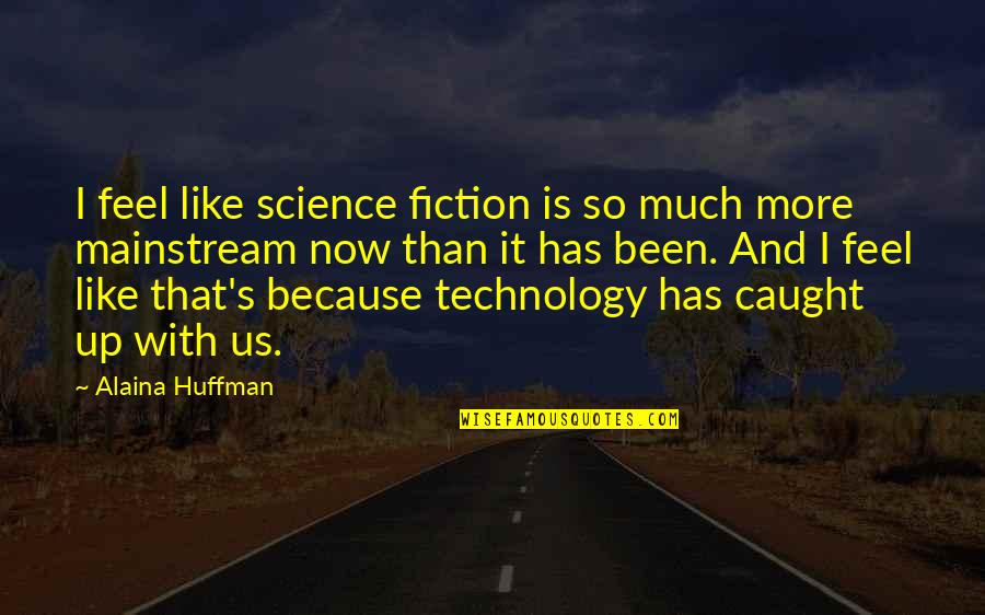 Huffman's Quotes By Alaina Huffman: I feel like science fiction is so much Huffman's Quotes By Alaina Huffman: I feel like science fiction is so much