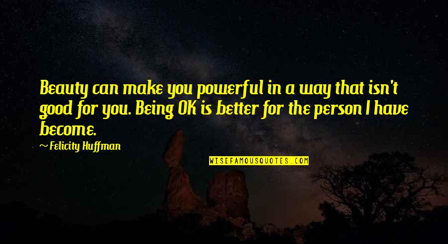 Huffman's Quotes By Felicity Huffman: Beauty can make you powerful in a way Huffman's Quotes By Felicity Huffman: Beauty can make you powerful in a way