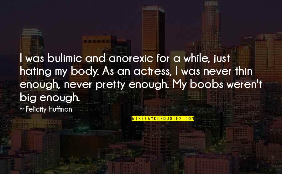 Huffman's Quotes By Felicity Huffman: I was bulimic and anorexic for a while, Huffman's Quotes By Felicity Huffman: I was bulimic and anorexic for a while,