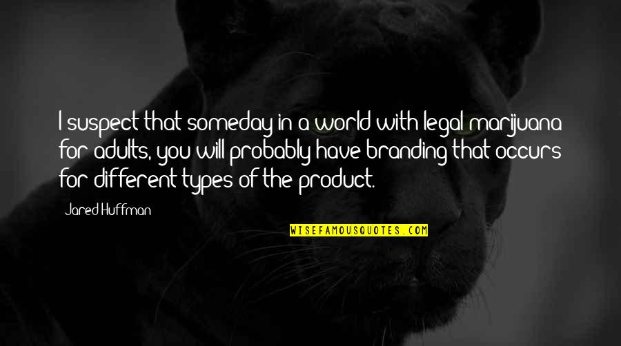 Huffman's Quotes By Jared Huffman: I suspect that someday in a world with Huffman's Quotes By Jared Huffman: I suspect that someday in a world with