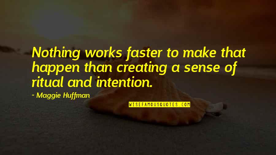 Huffman's Quotes By Maggie Huffman: Nothing works faster to make that happen than