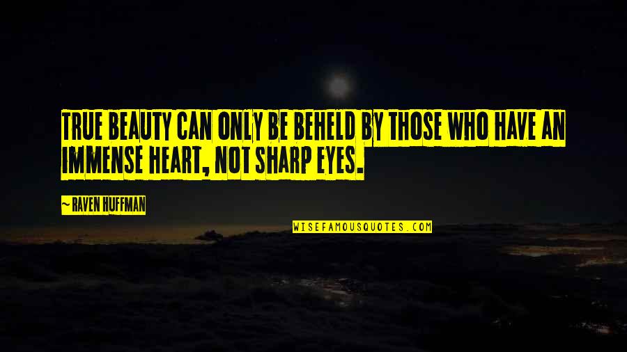 Huffman's Quotes By Raven Huffman: True beauty can only be beheld by those