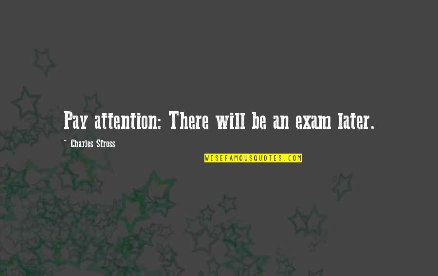 Huffmaster Healthcare Quotes By Charles Stross: Pay attention: There will be an exam later. Huffmaster Healthcare Quotes By Charles Stross: Pay attention: There will be an exam later.