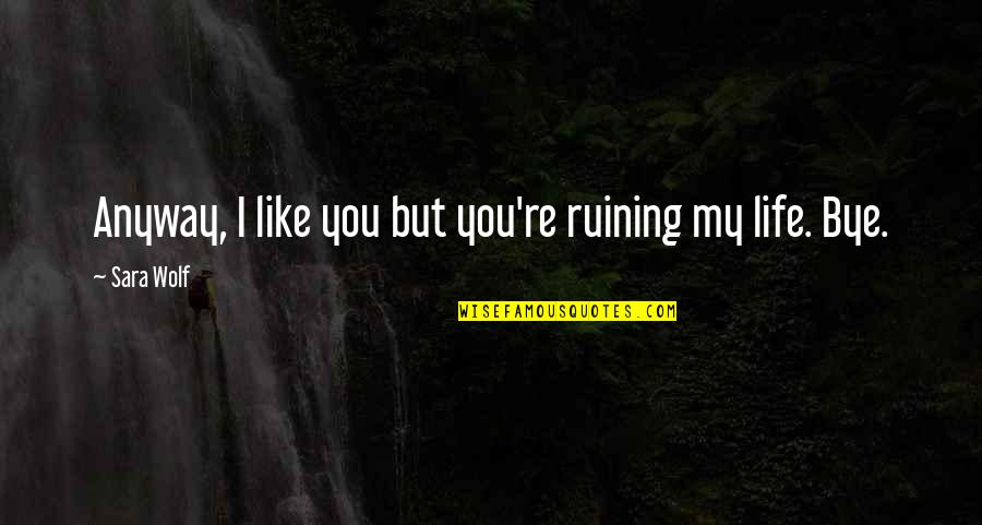 Huffmaster Healthcare Quotes By Sara Wolf: Anyway, I like you but you're ruining my