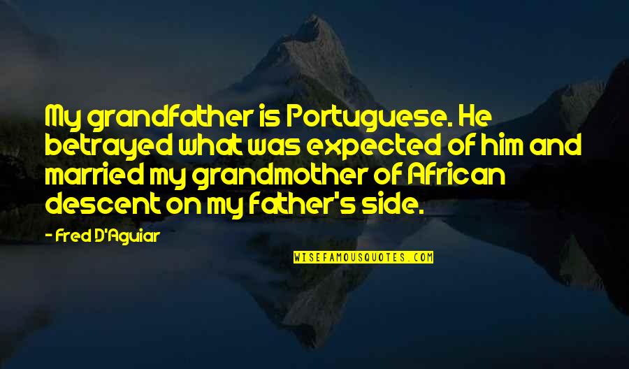 Huffnagle Weight Quotes By Fred D'Aguiar: My grandfather is Portuguese. He betrayed what was Huffnagle Weight Quotes By Fred D'Aguiar: My grandfather is Portuguese. He betrayed what was