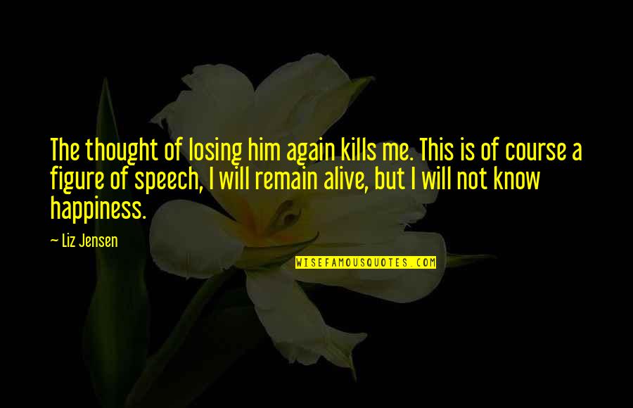 Hufford Quotes By Liz Jensen: The thought of losing him again kills me. Hufford Quotes By Liz Jensen: The thought of losing him again kills me.
