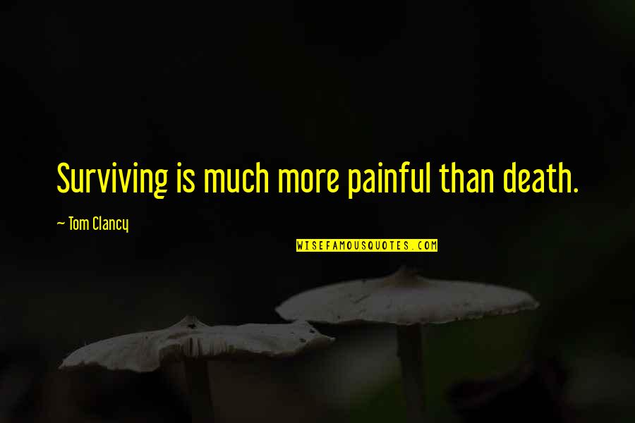 Huffords Quotes By Tom Clancy: Surviving is much more painful than death. Huffords Quotes By Tom Clancy: Surviving is much more painful than death.