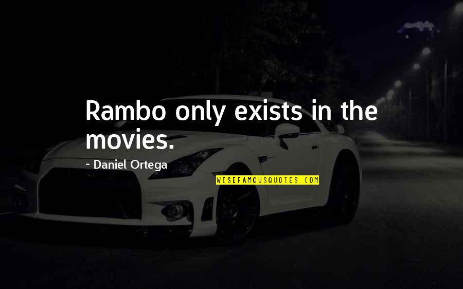 Huffs Quotes By Daniel Ortega: Rambo only exists in the movies.