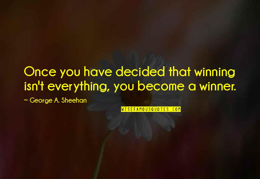 Huffstutlers Quotes By George A. Sheehan: Once you have decided that winning isn't everything, Huffstutlers Quotes By George A. Sheehan: Once you have decided that winning isn't everything,