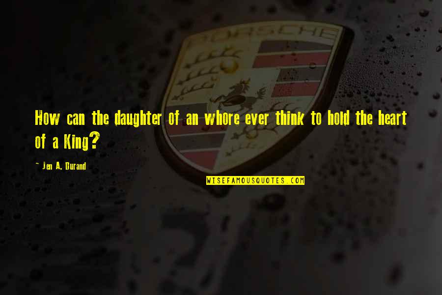 Huffy Bicycles Quotes By Jen A. Durand: How can the daughter of an whore ever
