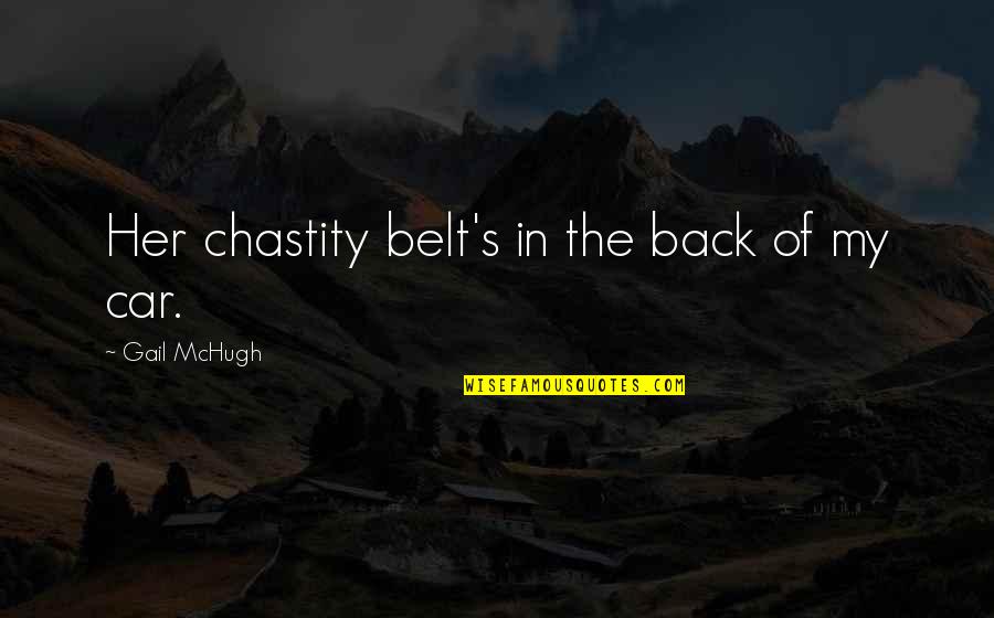 Huffy Quotes By Gail McHugh: Her chastity belt's in the back of my
