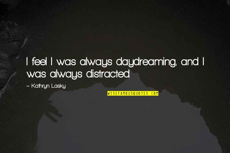 Huffy Quotes By Kathryn Lasky: I feel I was always daydreaming, and I Huffy Quotes By Kathryn Lasky: I feel I was always daydreaming, and I