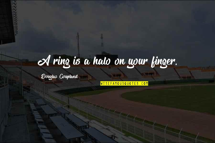 Hufnagel Quotes By Douglas Coupland: A ring is a halo on your finger. Hufnagel Quotes By Douglas Coupland: A ring is a halo on your finger.