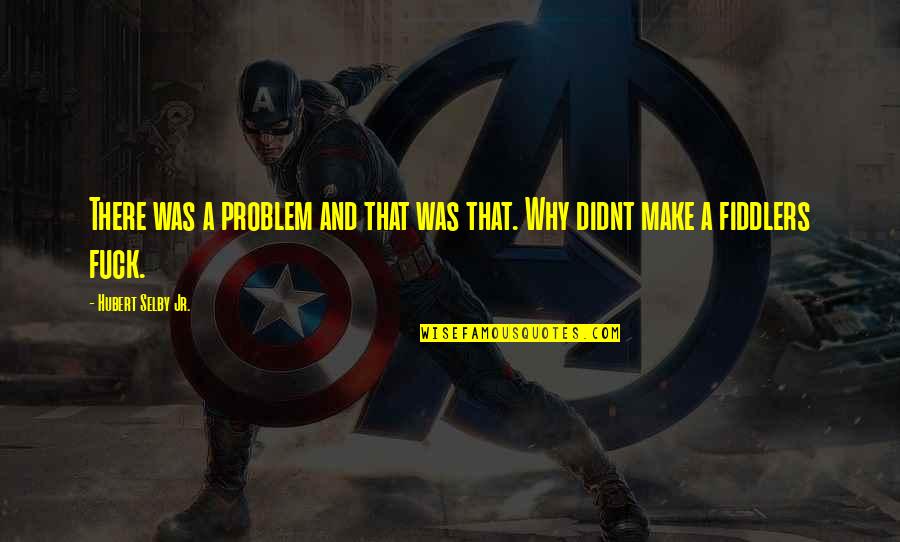 Hufnagel Quotes By Hubert Selby Jr.: There was a problem and that was that. Hufnagel Quotes By Hubert Selby Jr.: There was a problem and that was that.