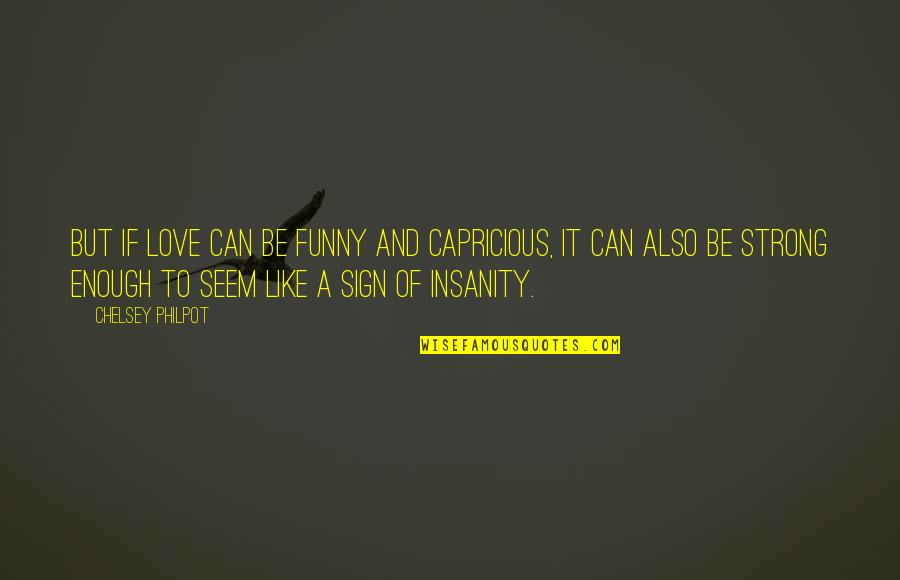 Hufterproof Quotes By Chelsey Philpot: But if love can be funny and capricious,