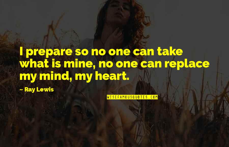 Hufterproof Quotes By Ray Lewis: I prepare so no one can take what