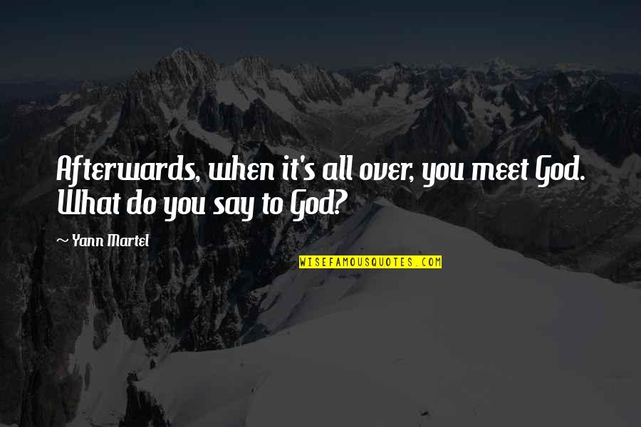 Hufterproof Quotes By Yann Martel: Afterwards, when it's all over, you meet God.