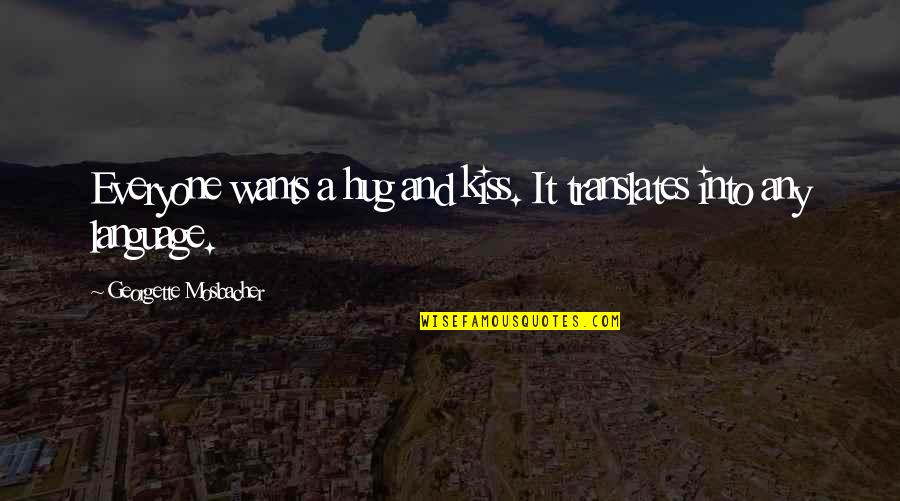 Hug And Kiss Love Quotes By Georgette Mosbacher: Everyone wants a hug and kiss. It translates