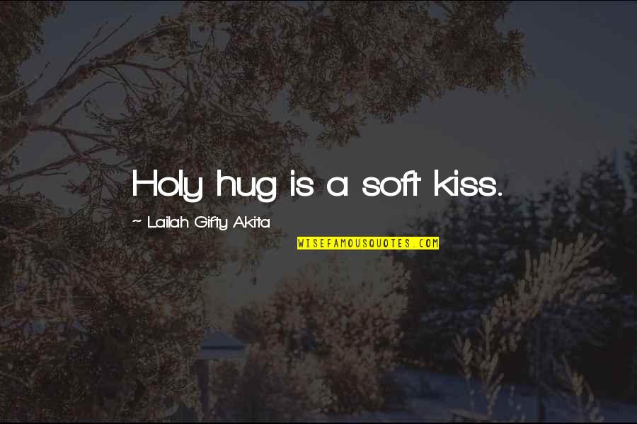 Hug And Kiss Love Quotes By Lailah Gifty Akita: Holy hug is a soft kiss.