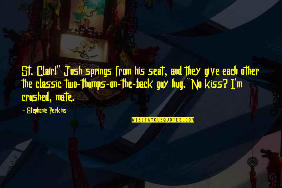 Hug And Kiss Quotes By Stephanie Perkins: St. Clair!" Josh springs from his seat, and Hug And Kiss Quotes By Stephanie Perkins: St. Clair!" Josh springs from his seat, and