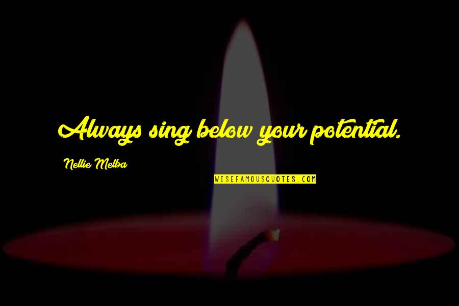 Hug And Kisses Quotes By Nellie Melba: Always sing below your potential.