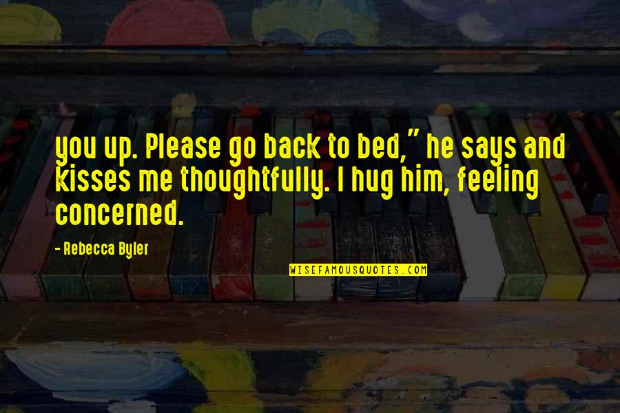 Hug And Kisses Quotes By Rebecca Byler: you up. Please go back to bed," he