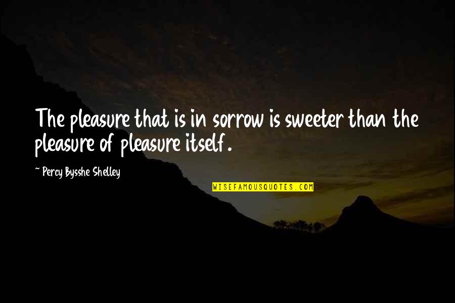 Hug And Sleep Quotes By Percy Bysshe Shelley: The pleasure that is in sorrow is sweeter