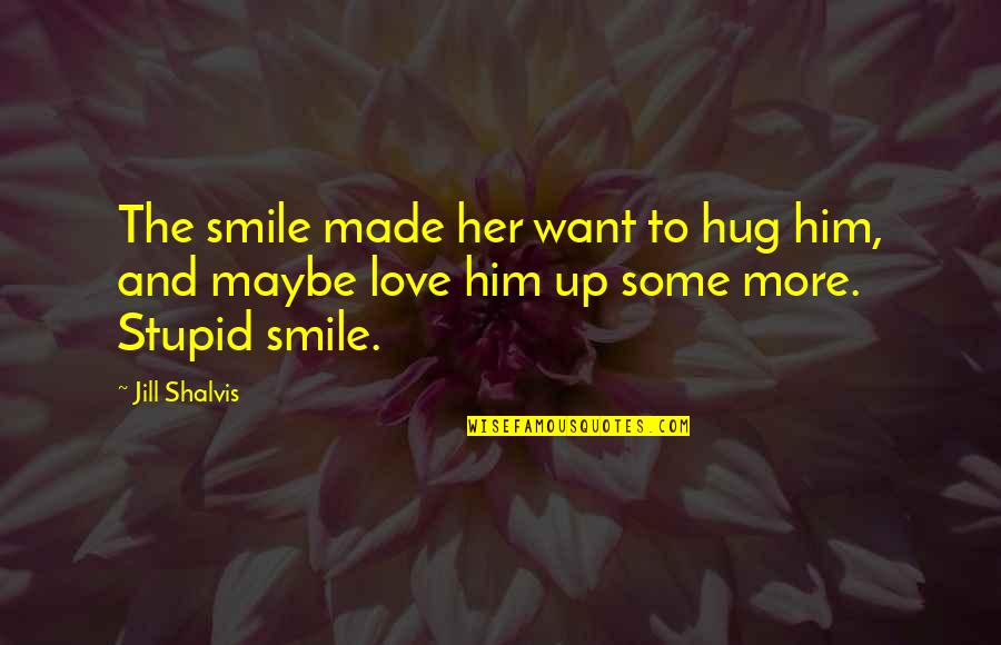 Hug And Smile Quotes By Jill Shalvis: The smile made her want to hug him,