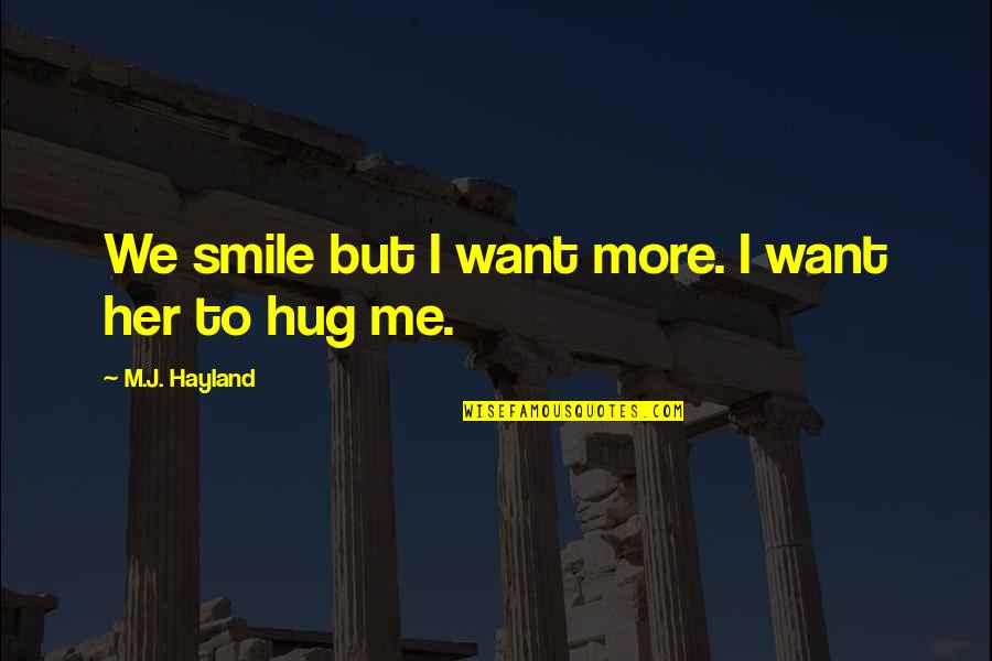 Hug And Smile Quotes By M.J. Hayland: We smile but I want more. I want