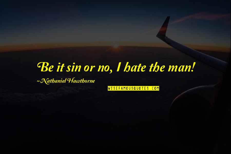 Hug And Smile Quotes By Nathaniel Hawthorne: Be it sin or no, I hate the