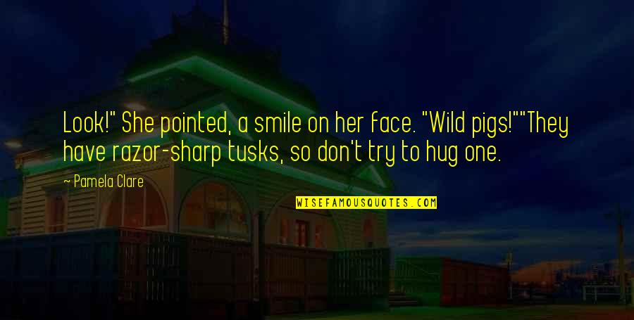 Hug And Smile Quotes By Pamela Clare: Look!" She pointed, a smile on her face.