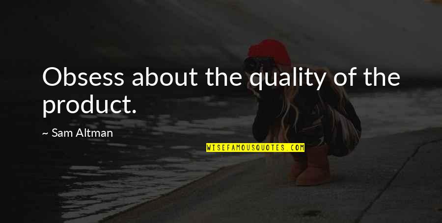 Hug Day For Friends Quotes By Sam Altman: Obsess about the quality of the product. Hug Day For Friends Quotes By Sam Altman: Obsess about the quality of the product.